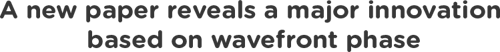 A new paper reveals a major innovation  based on wavefront phas