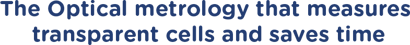 The Optical metrology that measures  transparent cells and save