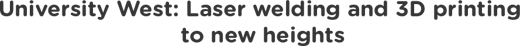 University West_ Laser welding and 3D printing  to new heights